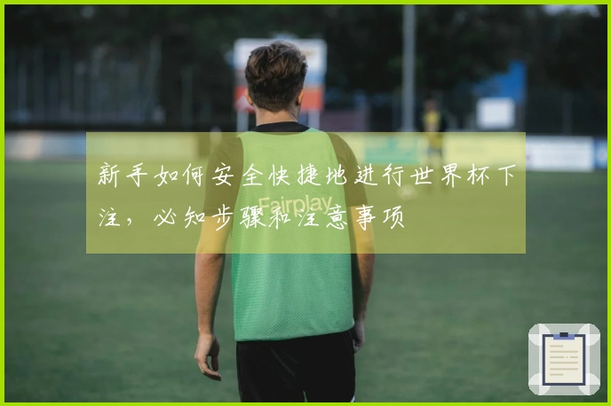 新手如何安全快捷地进行世界杯下注，必知步骤和注意事项