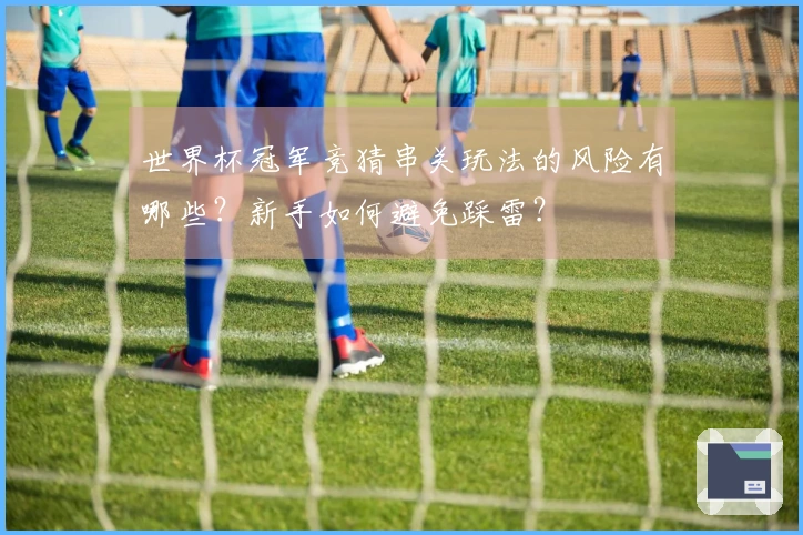 世界杯冠军竞猜串关玩法的风险有哪些？新手如何避免踩雷？