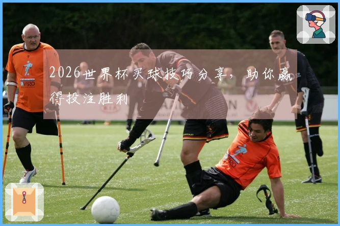 2026世界杯买球技巧分享，助你赢得投注胜利