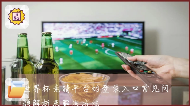 世界杯竞猜平台的登录入口常见问题解析及解决方法